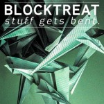 Blocktreat – Stuff Gets Bent