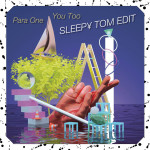 Para One – You Too (Sleepy Tom ‘Yeah’ Edit)