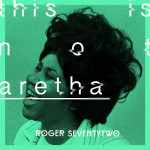 Roger Seventy Two – This Is Not Aretha