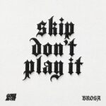 BROSA – SKIP DON’T PLAY IT